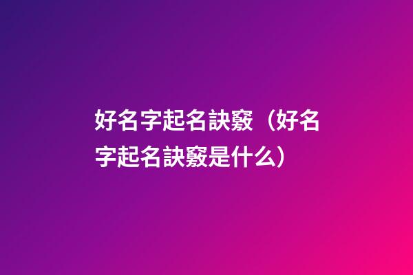 好名字起名訣竅（好名字起名訣竅是什么）