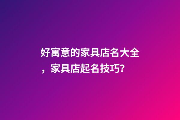 好寓意的家具店名大全，家具店起名技巧？