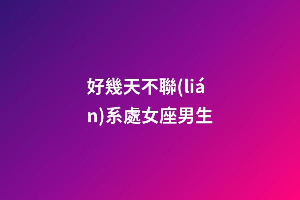 好幾天不聯(lián)系處女座男生-第1張-星座運(yùn)勢(shì)-玄機(jī)派