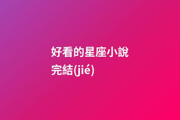 好看的星座小說完結(jié)