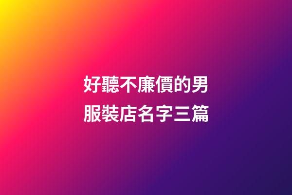 好聽不廉價的男服裝店名字三篇-第1張-店鋪起名-玄機派