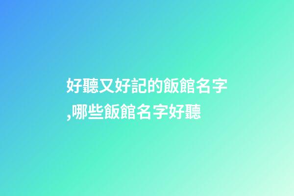 好聽又好記的飯館名字,哪些飯館名字好聽-第1張-店鋪起名-玄機派