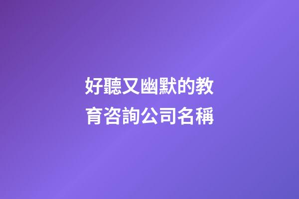 好聽又幽默的教育咨詢公司名稱-第1張-公司起名-玄機派