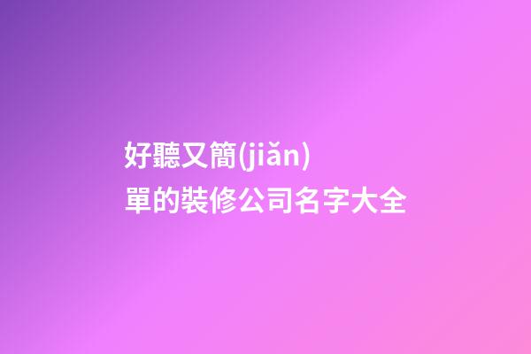 好聽又簡(jiǎn)單的裝修公司名字大全