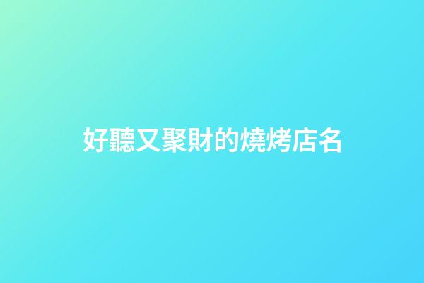 好聽又聚財的燒烤店名-第1張-店鋪起名-玄機派