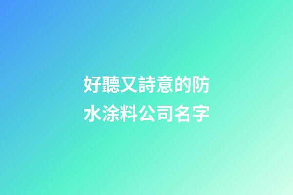 好聽又詩意的防水涂料公司名字-第1張-公司起名-玄機(jī)派
