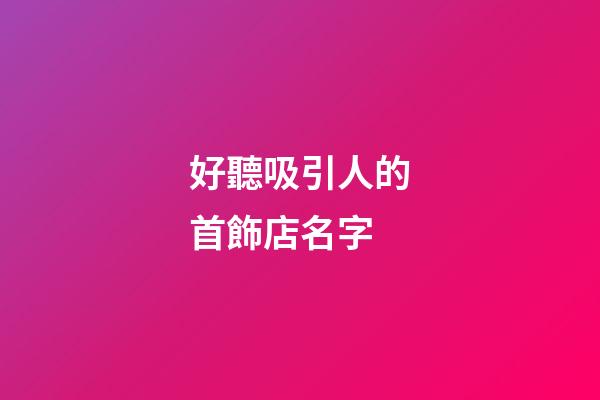 好聽吸引人的首飾店名字