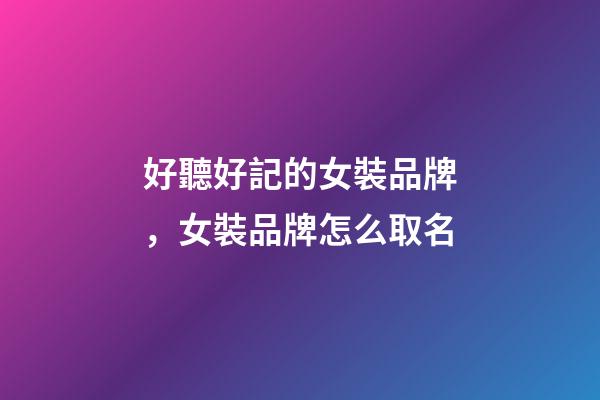 好聽好記的女裝品牌，女裝品牌怎么取名-第1張-商標起名-玄機派