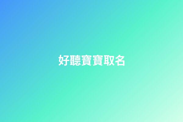 好聽寶寶取名(好聽寶寶的名字)-第1張-寶寶起名-玄機(jī)派