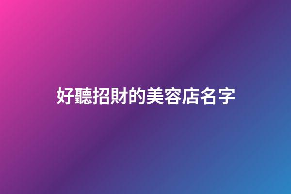 好聽招財的美容店名字