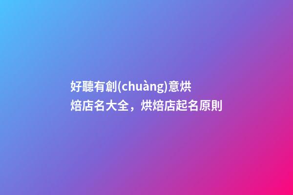 好聽有創(chuàng)意烘焙店名大全，烘焙店起名原則-第1張-店鋪起名-玄機(jī)派