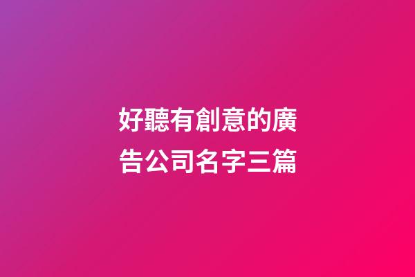 好聽有創意的廣告公司名字三篇-第1張-公司起名-玄機派