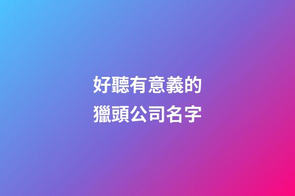 好聽有意義的獵頭公司名字