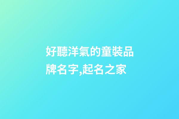 好聽洋氣的童裝品牌名字,起名之家-第1張-商標起名-玄機派