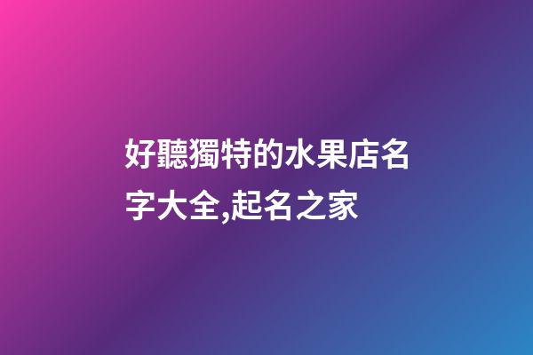好聽獨特的水果店名字大全,起名之家-第1張-店鋪起名-玄機派