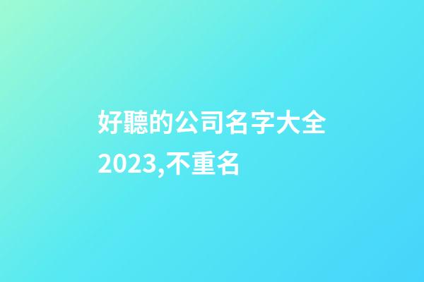 好聽的公司名字大全2023,不重名-第1張-公司起名-玄機派
