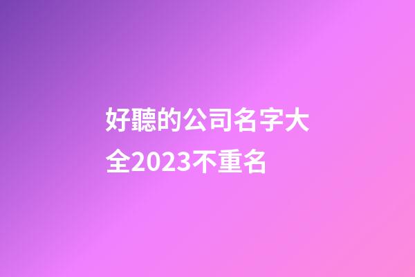 好聽的公司名字大全2023不重名-第1張-公司起名-玄機派