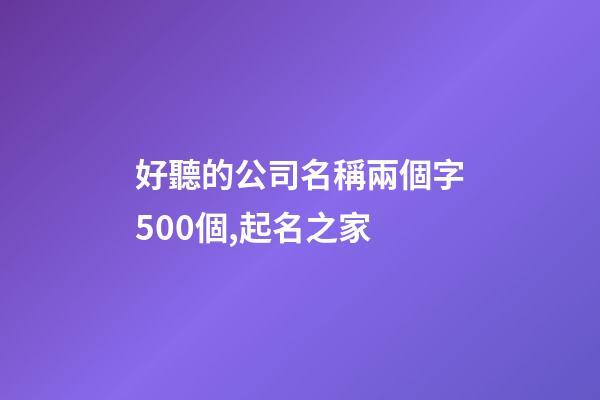 好聽的公司名稱兩個字500個,起名之家-第1張-公司起名-玄機派