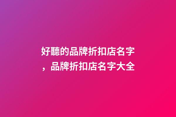 好聽的品牌折扣店名字，品牌折扣店名字大全-第1張-店鋪起名-玄機派