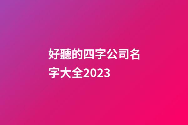 好聽的四字公司名字大全2023-第1張-公司起名-玄機派