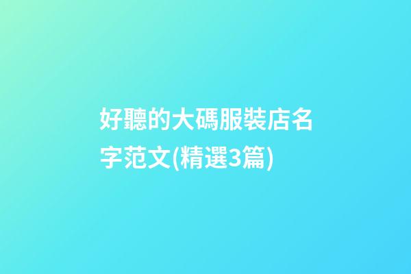 好聽的大碼服裝店名字范文(精選3篇)-第1張-店鋪起名-玄機派