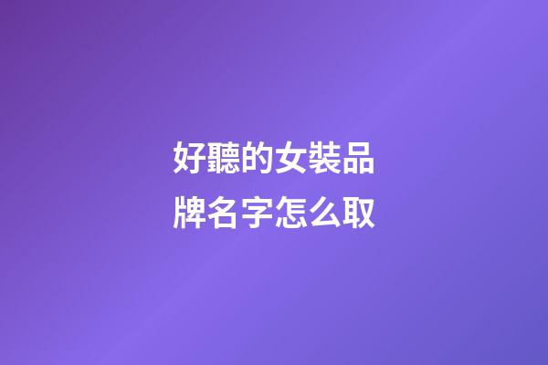 好聽的女裝品牌名字怎么取-第1張-商標起名-玄機派