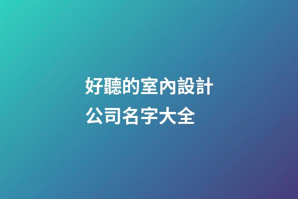 好聽的室內設計公司名字大全