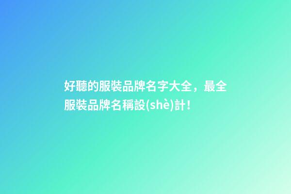 好聽的服裝品牌名字大全，最全服裝品牌名稱設(shè)計！-第1張-商標(biāo)起名-玄機派