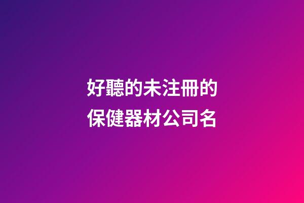 好聽的未注冊的保健器材公司名-第1張-公司起名-玄機派