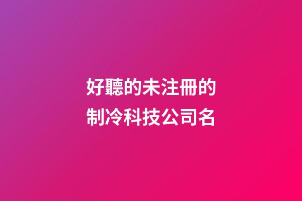 好聽的未注冊的制冷科技公司名-第1張-公司起名-玄機派