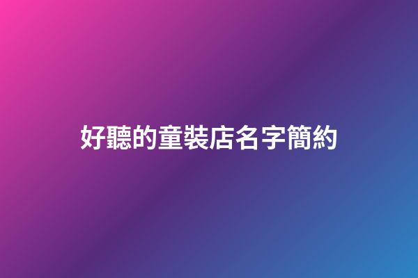 好聽的童裝店名字簡約-第1張-店鋪起名-玄機派