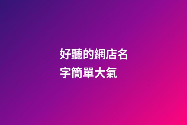 好聽的網店名字簡單大氣-第1張-店鋪起名-玄機派