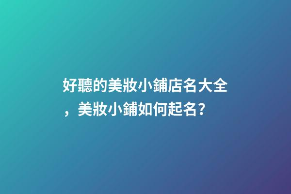 好聽的美妝小鋪店名大全，美妝小鋪如何起名？-第1張-店鋪起名-玄機派