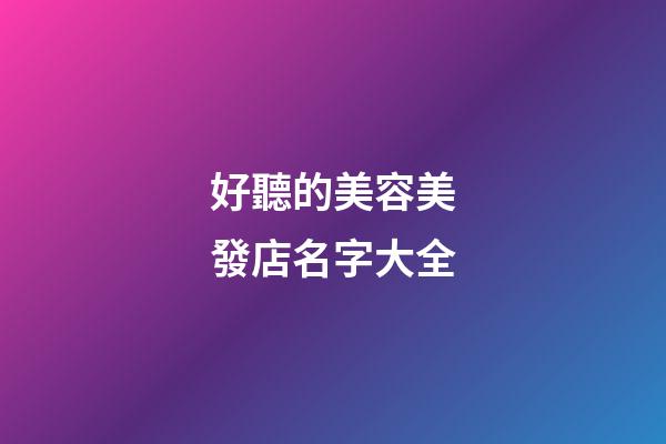 好聽的美容美發店名字大全-第1張-店鋪起名-玄機派