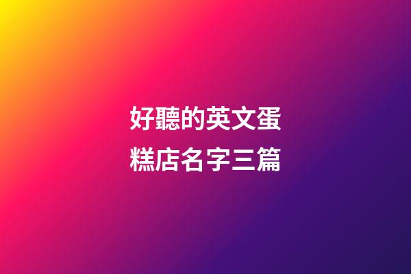 好聽的英文蛋糕店名字三篇-第1張-店鋪起名-玄機派