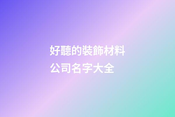 好聽的裝飾材料公司名字大全