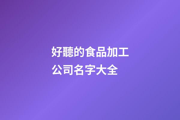 好聽的食品加工公司名字大全
