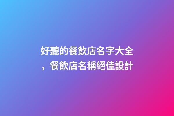 好聽的餐飲店名字大全，餐飲店名稱絕佳設計-第1張-店鋪起名-玄機派