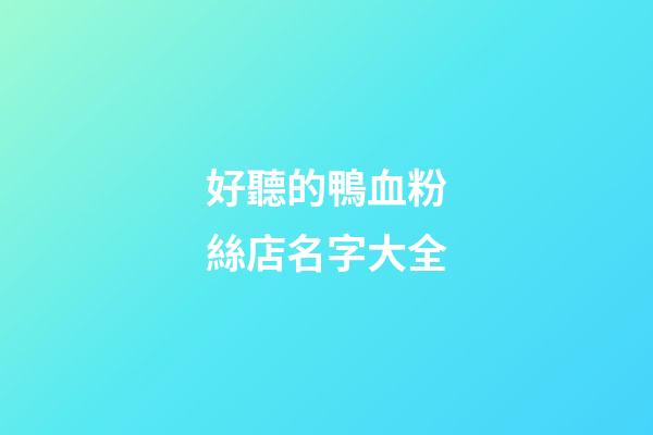 好聽的鴨血粉絲店名字大全
