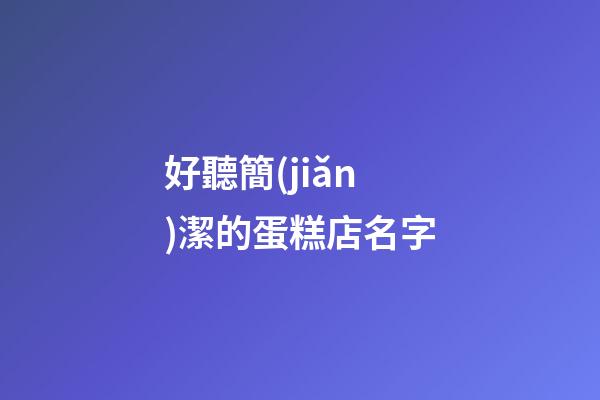 好聽簡(jiǎn)潔的蛋糕店名字-第1張-店鋪起名-玄機(jī)派