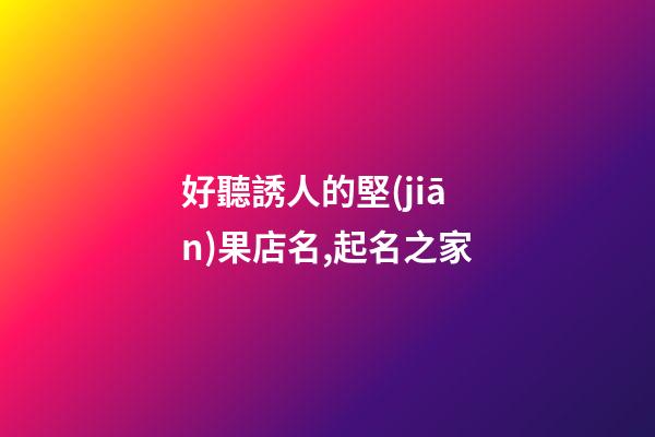 好聽誘人的堅(jiān)果店名,起名之家-第1張-店鋪起名-玄機(jī)派