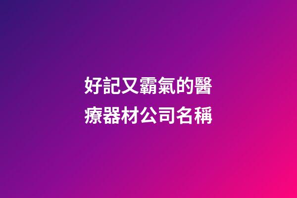 好記又霸氣的醫療器材公司名稱-第1張-公司起名-玄機派