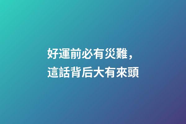 好運前必有災難，這話背后大有來頭