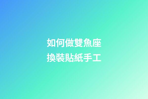 如何做雙魚座換裝貼紙手工