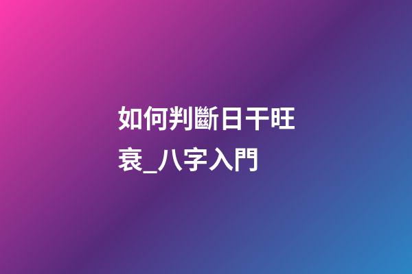 如何判斷日干旺衰_八字入門