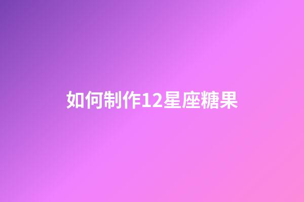 如何制作12星座糖果