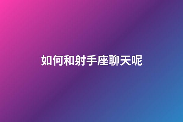 如何和射手座聊天呢-第1張-星座運勢-玄機派