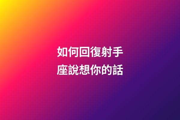 如何回復射手座說想你的話-第1張-星座運勢-玄機派