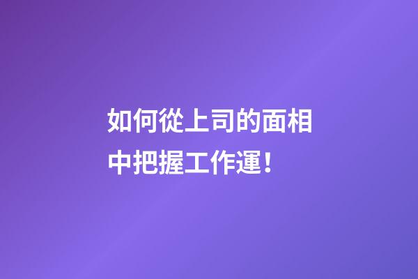 如何從上司的面相中把握工作運！