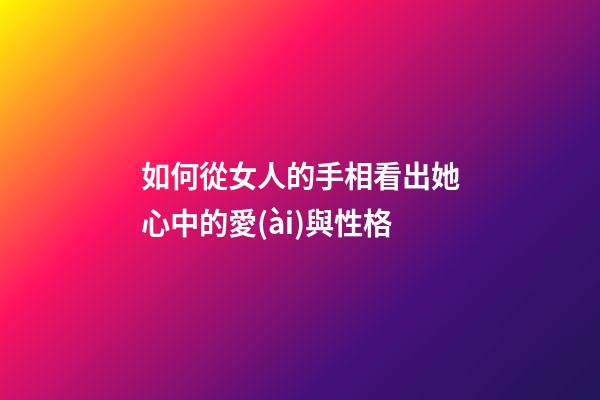 如何從女人的手相看出她心中的愛(ài)與性格